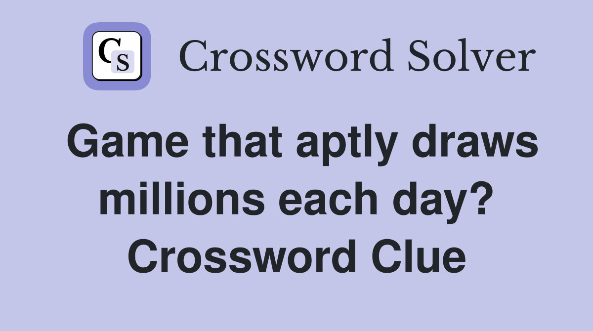 Game that aptly draws millions each day? Crossword Clue