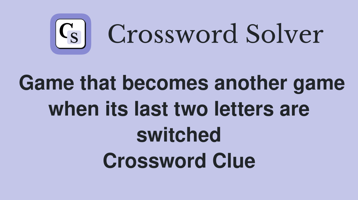 Game that becomes another game when its last two letters are switched Crossword Clue