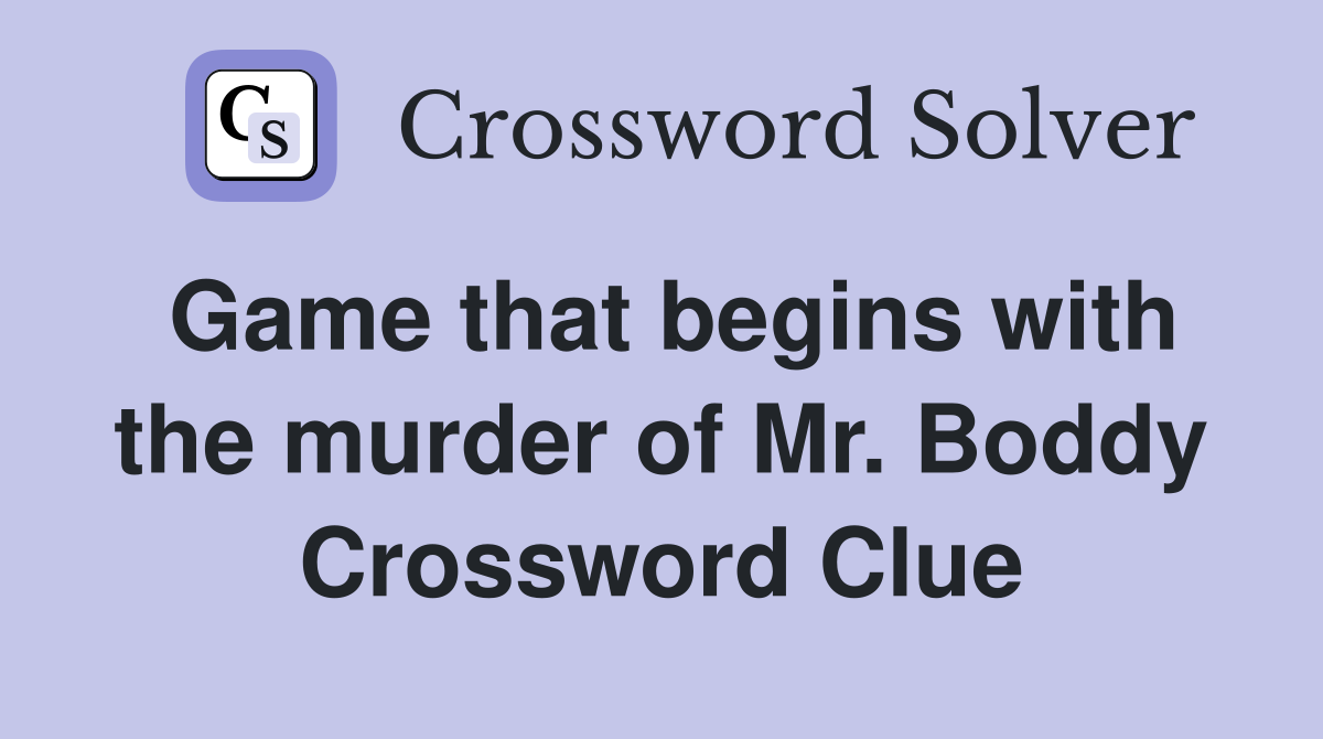 Game that begins with the murder of Mr. Boddy Crossword Clue