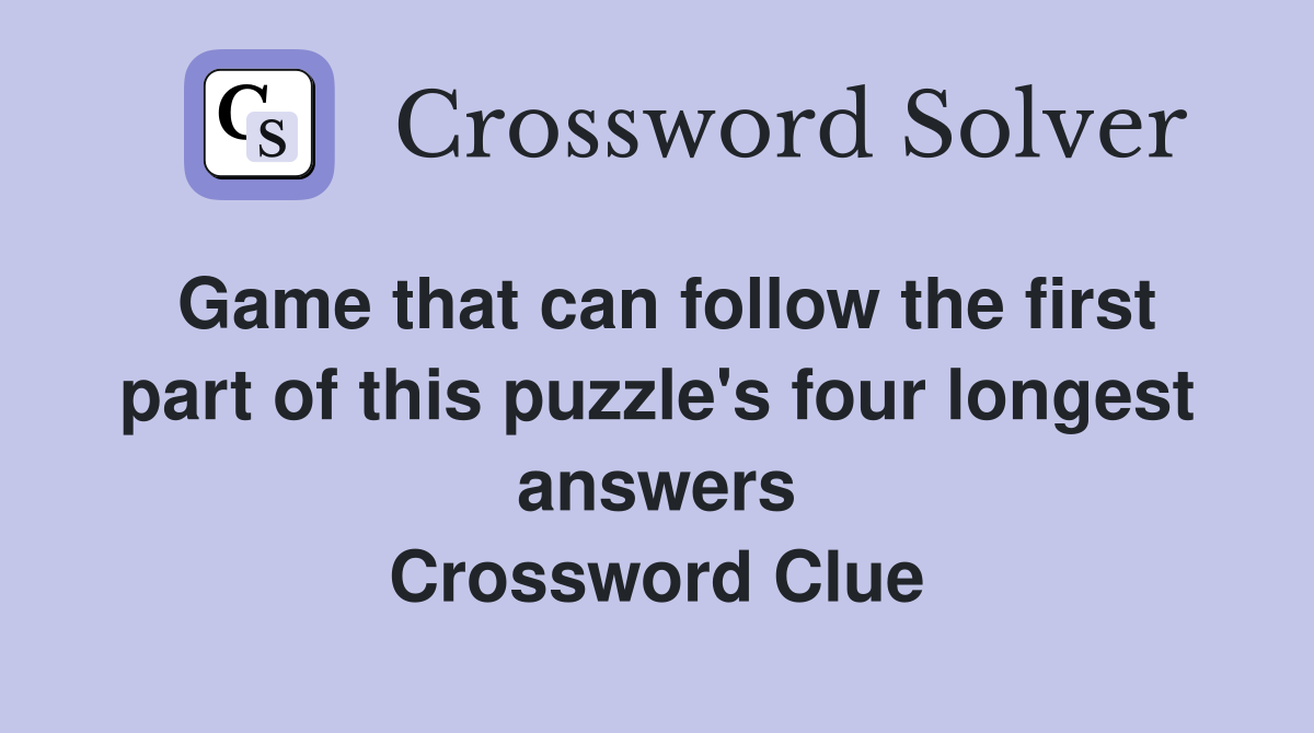 Game that can follow the first part of this puzzle's four longest answers Crossword Clue
