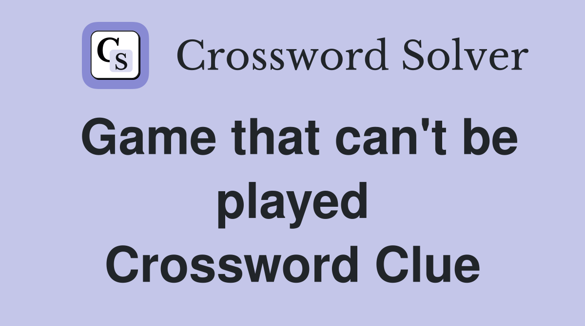 Game that can't be played Crossword Clue