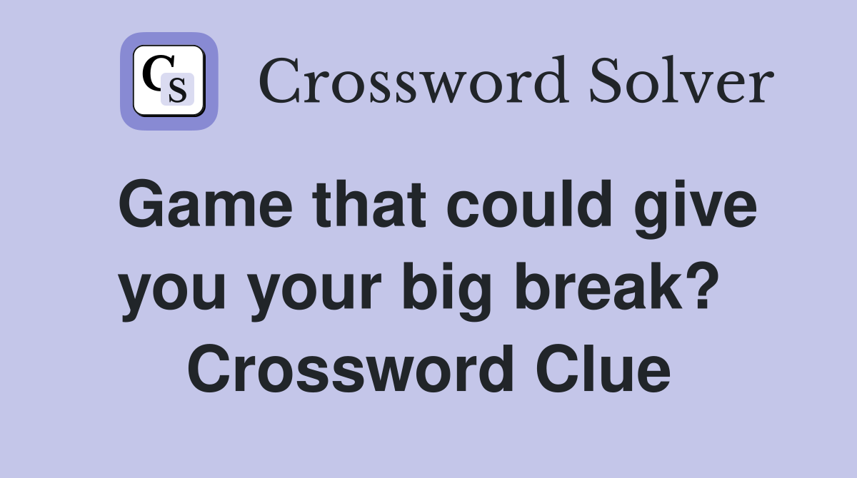 Game that could give you your big break?  Crossword Clue