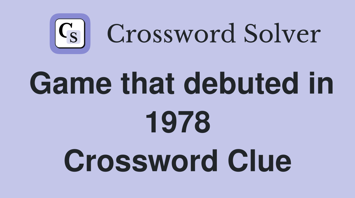 Game that debuted in 1978 Crossword Clue