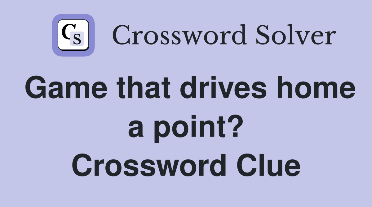 Game that drives home a point? Crossword Clue