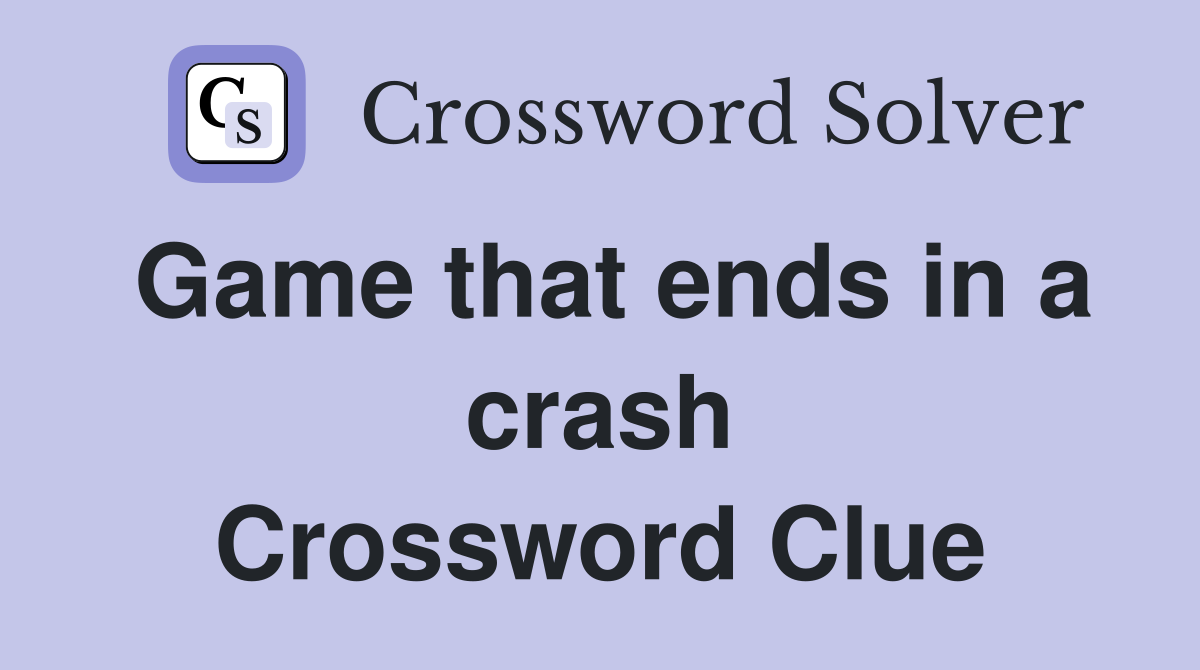 Game that ends in a crash Crossword Clue