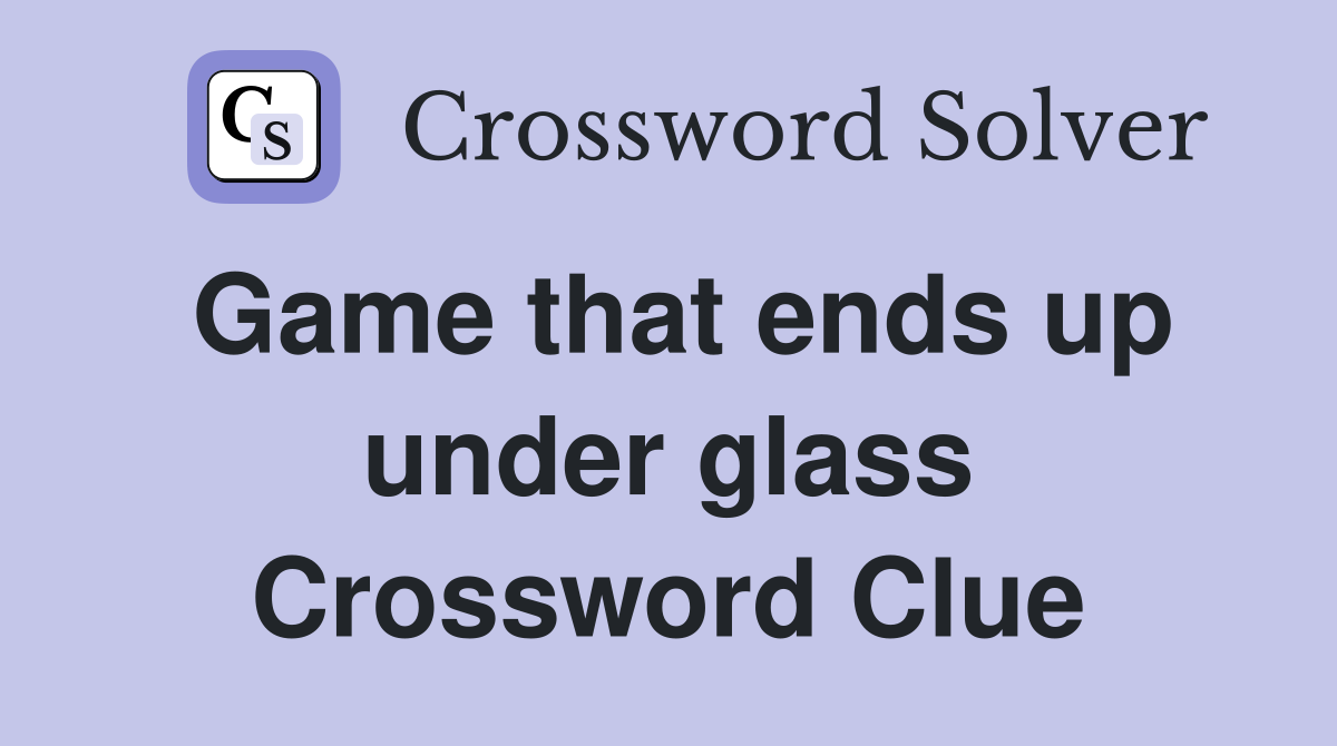 Game that ends up under glass Crossword Clue