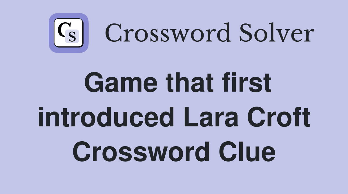 Game that first introduced Lara Croft Crossword Clue