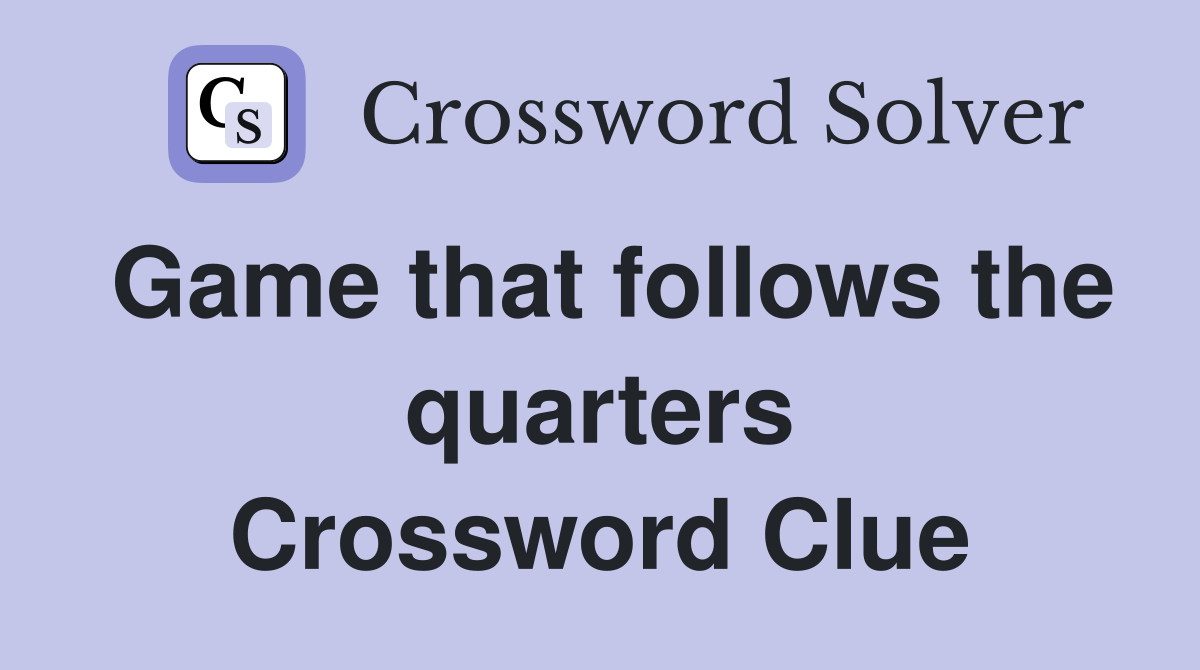 Game that follows the quarters Crossword Clue