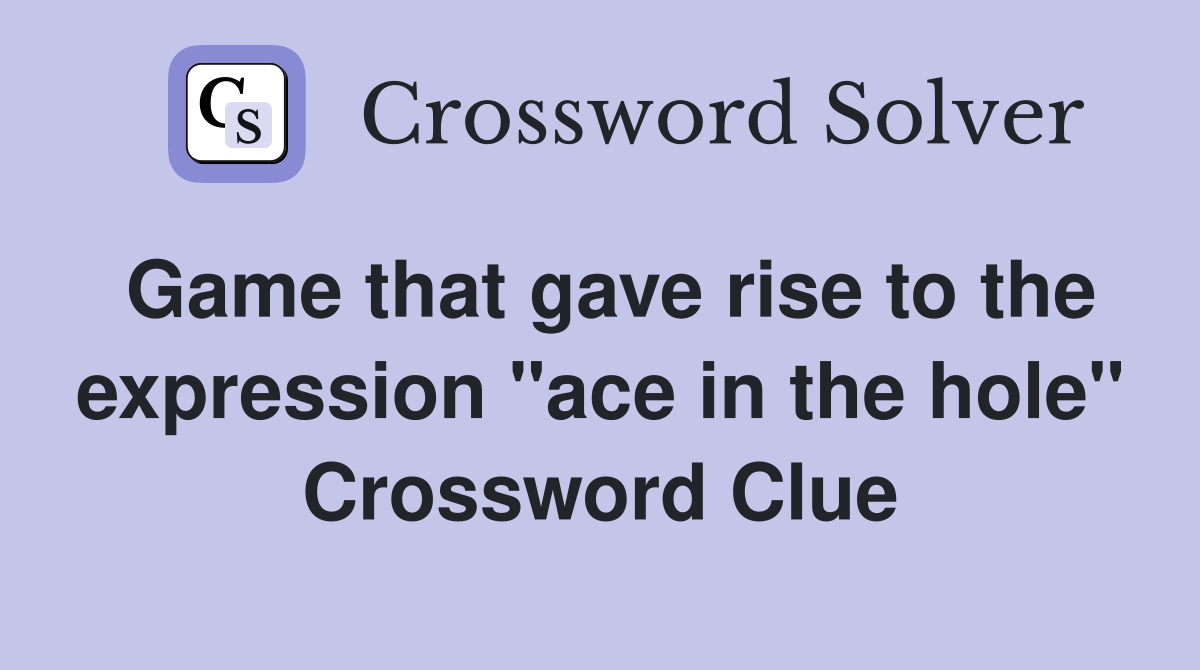 Game that gave rise to the expression "ace in the hole" Crossword Clue