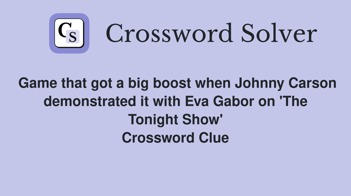 Game that got a big boost when Johnny Carson demonstrated it with Eva Gabor on 'The Tonight Show' Crossword Clue