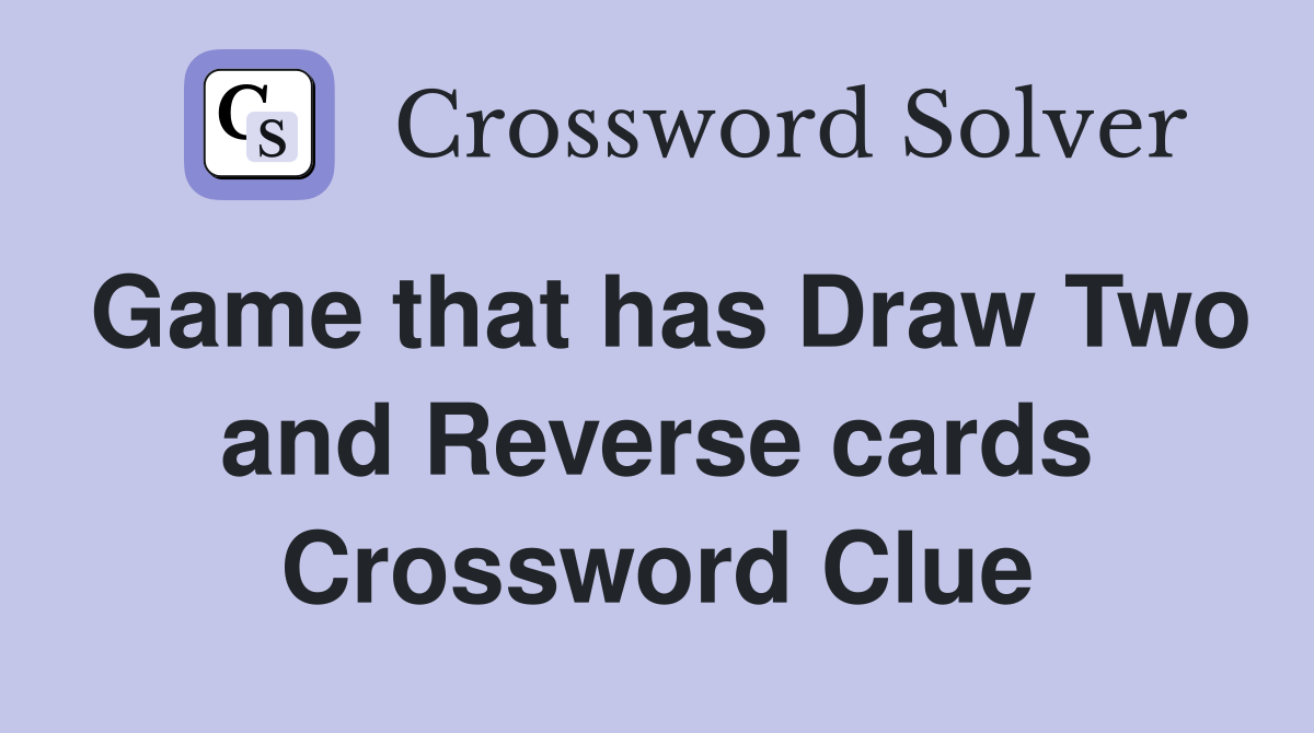 Game that has Draw Two and Reverse cards Crossword Clue