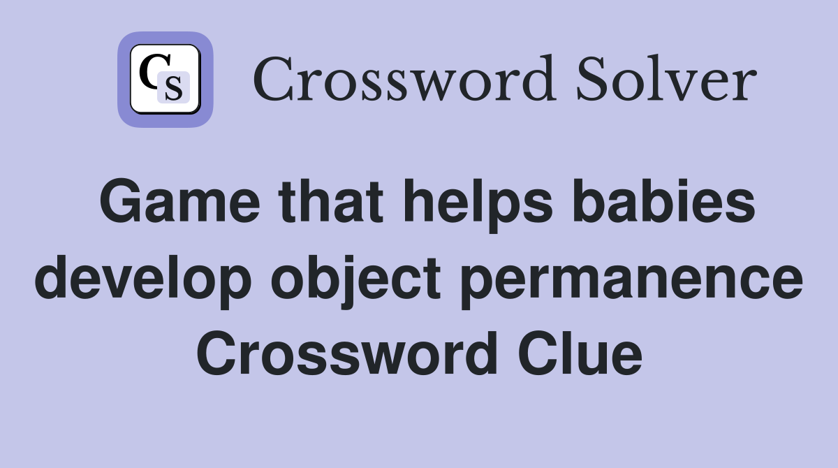 Game that helps babies develop object permanence Crossword Clue