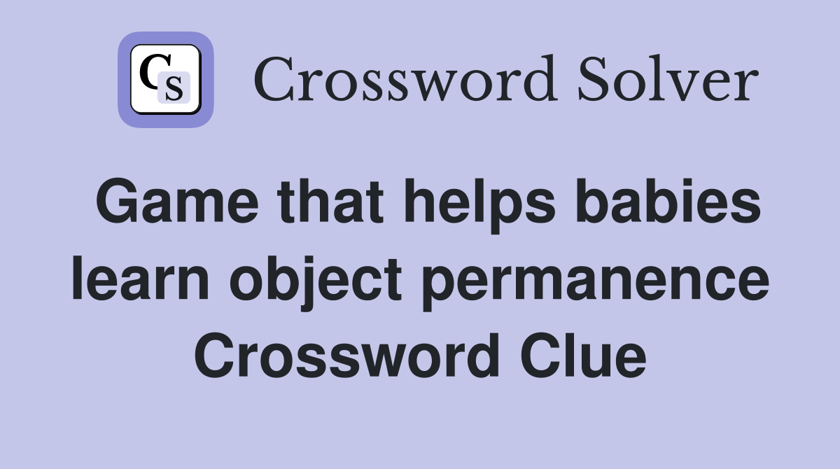 Game that helps babies learn object permanence Crossword Clue