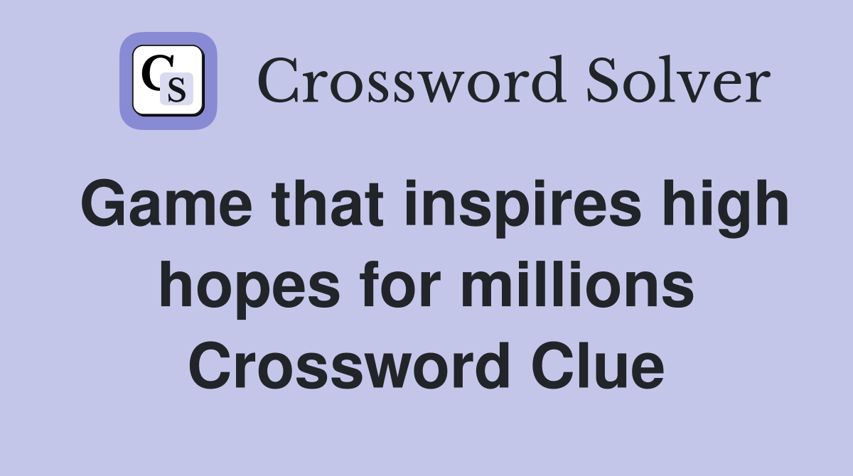 Game that inspires high hopes for millions Crossword Clue