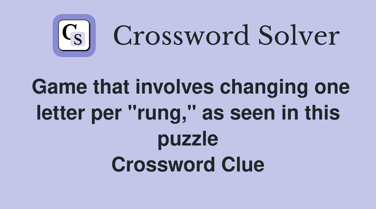 Game that involves changing one letter per "rung," as seen in this puzzle Crossword Clue