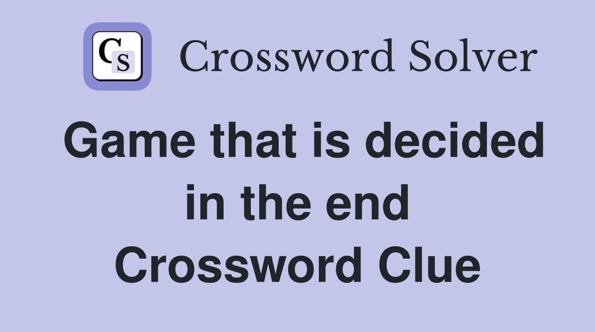 Game that is decided in the end Crossword Clue