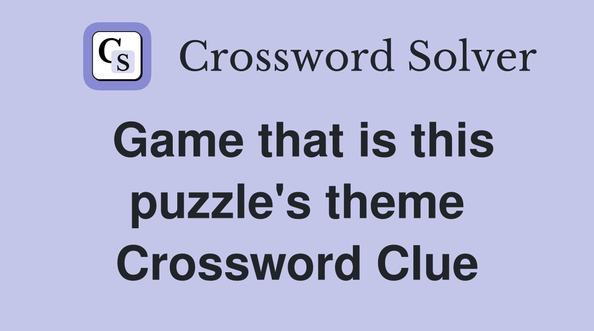 Game that is this puzzle's theme Crossword Clue