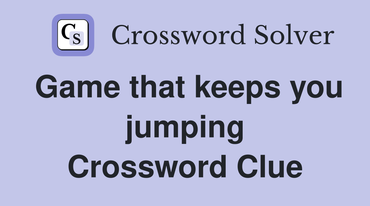 Game that keeps you jumping Crossword Clue
