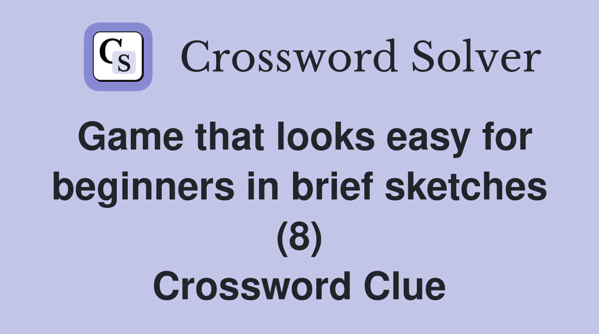 Game that looks easy for beginners in brief sketches (8) Crossword Clue