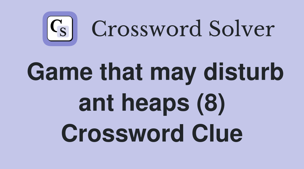 Game that may disturb ant heaps (8) Crossword Clue