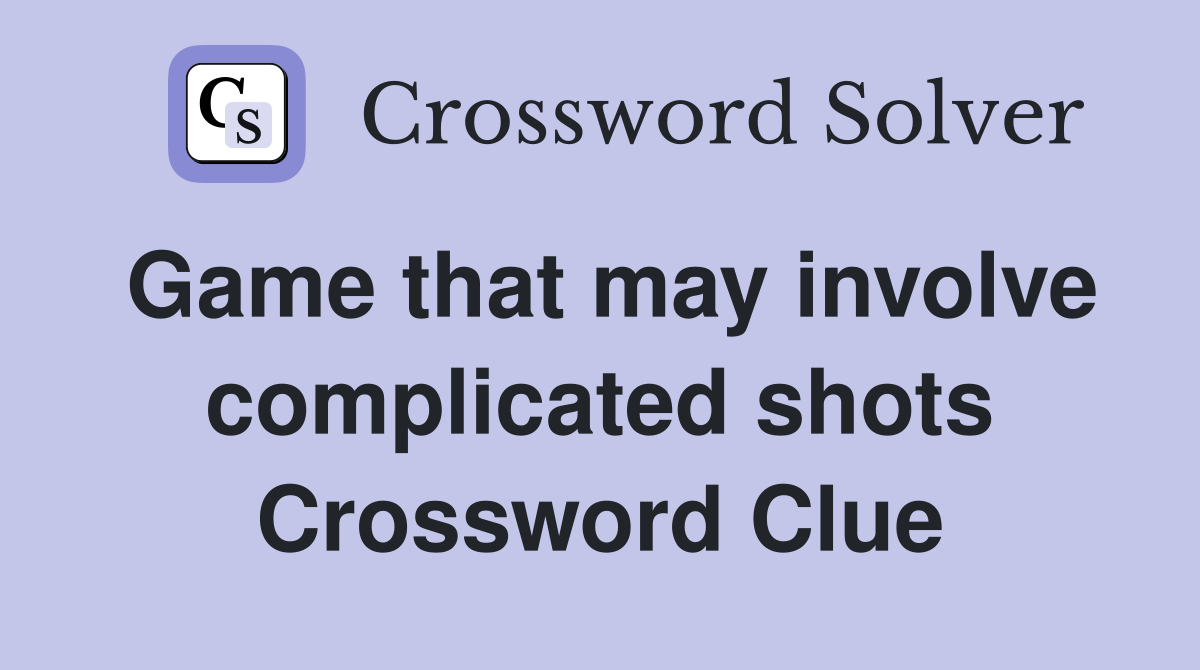 Game that may involve complicated shots Crossword Clue