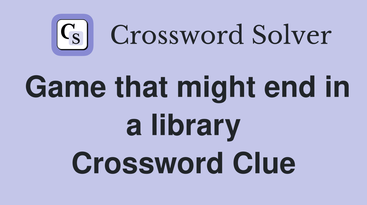 Game that might end in a library Crossword Clue