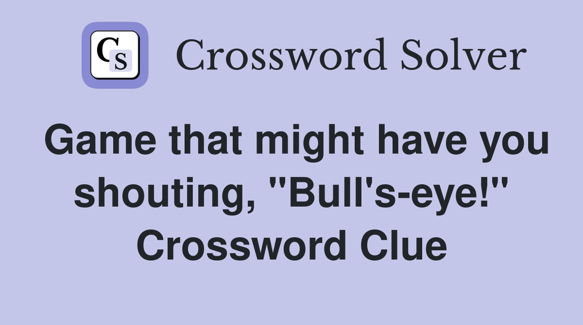 Game that might have you shouting, "Bull's-eye!" Crossword Clue