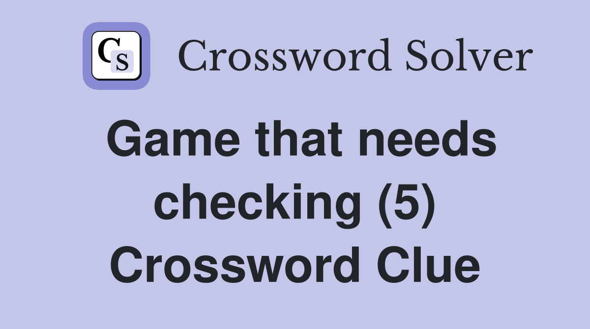 Game that needs checking (5) Crossword Clue