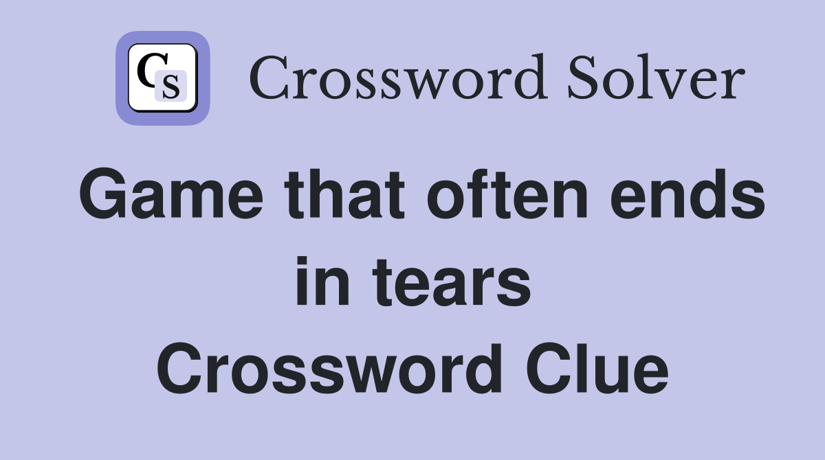 Game that often ends in tears Crossword Clue