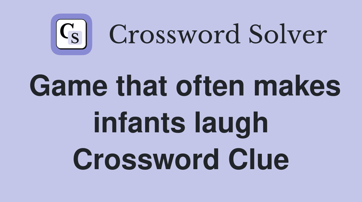 Game that often makes infants laugh Crossword Clue