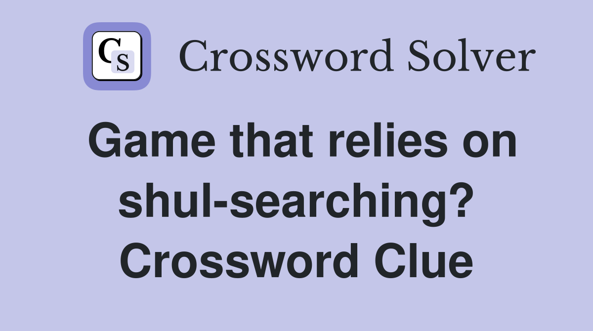 Game that relies on shul-searching? Crossword Clue