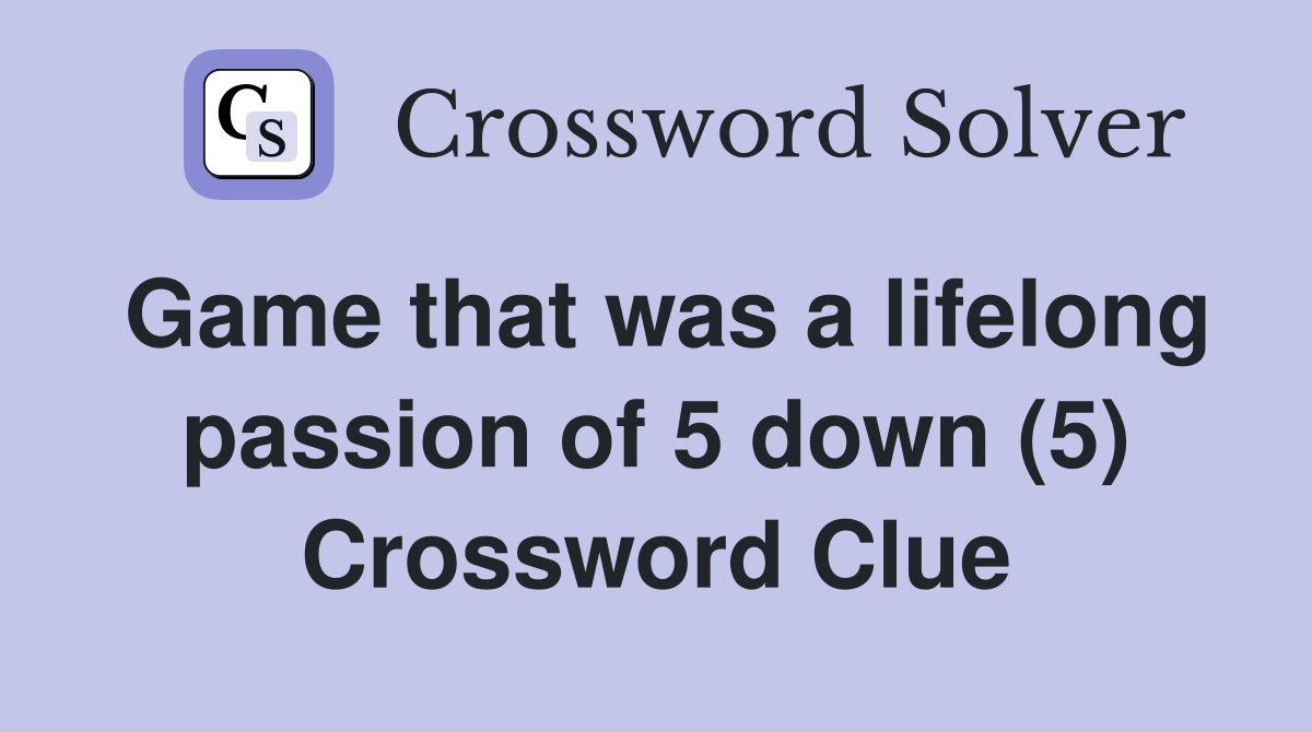 Game that was a lifelong passion of 5 down (5) Crossword Clue