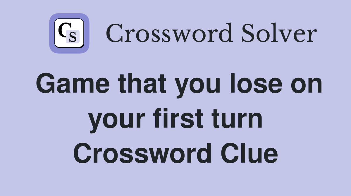 Game that you lose on your first turn Crossword Clue