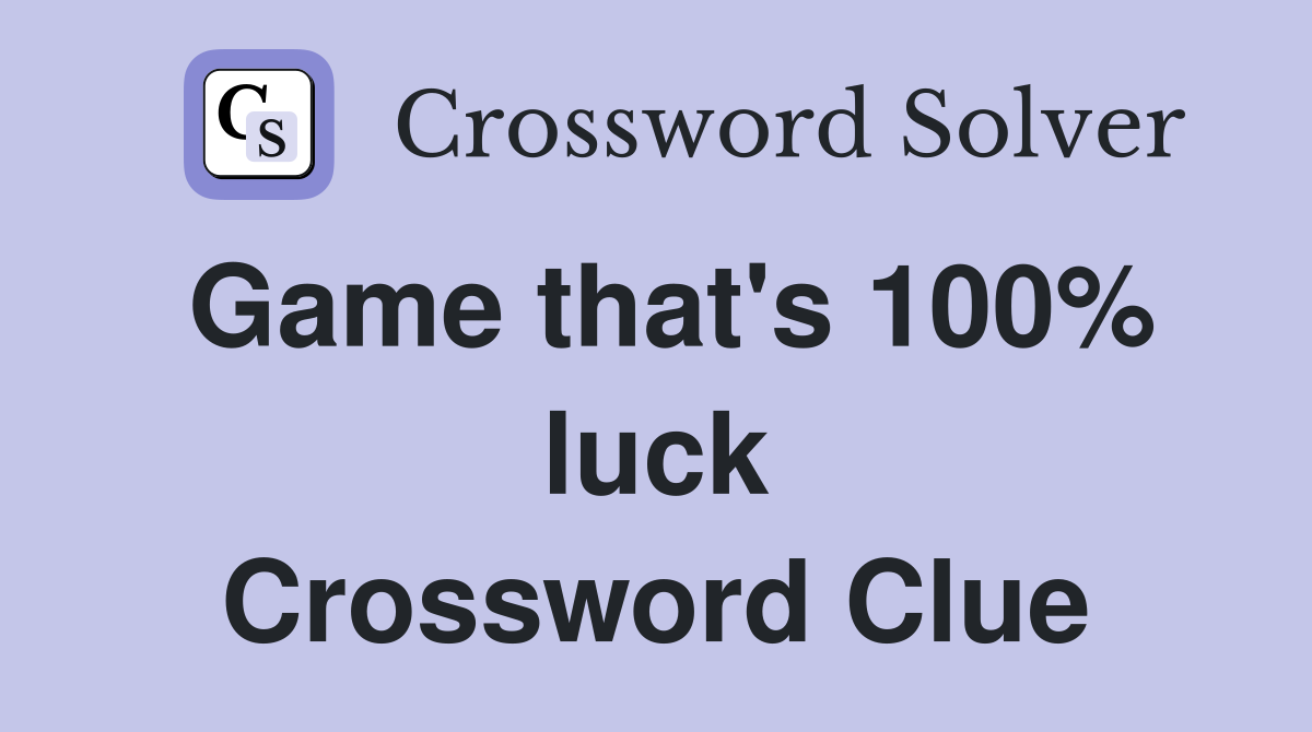 Game that's 100% luck Crossword Clue