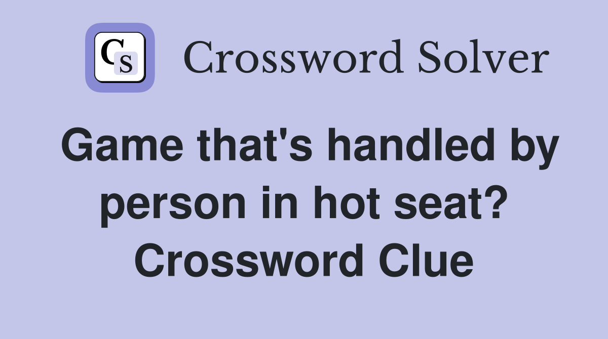 Game that's handled by person in hot seat? Crossword Clue