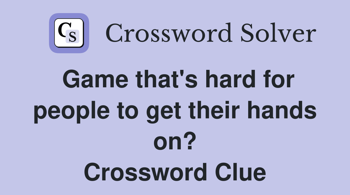 Game that's hard for people to get their hands on? Crossword Clue