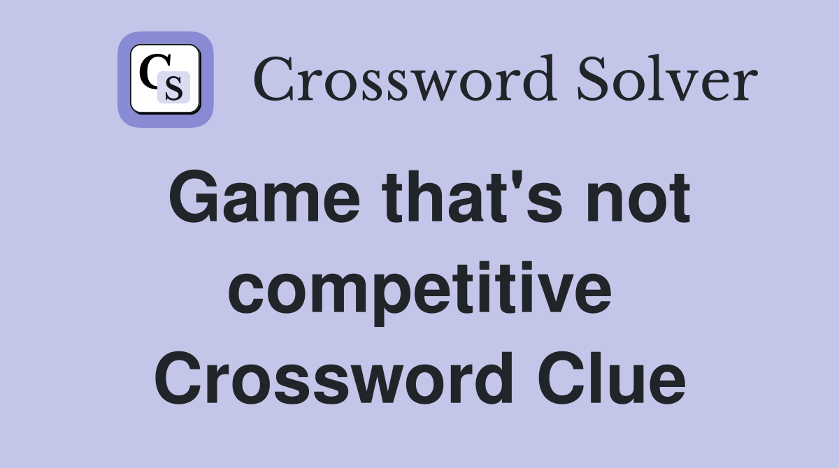 Game that's not competitive Crossword Clue