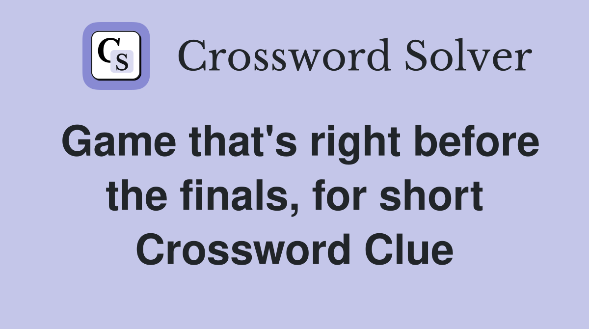 Game that's right before the finals, for short Crossword Clue