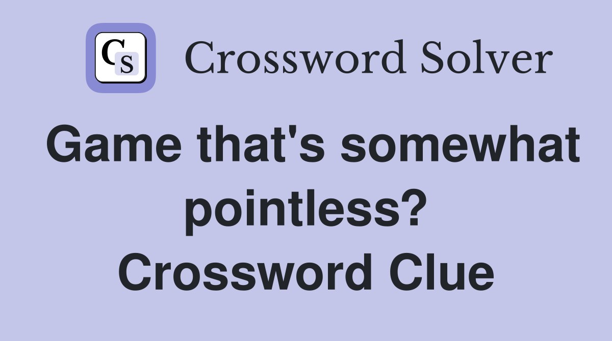Game that's somewhat pointless? Crossword Clue