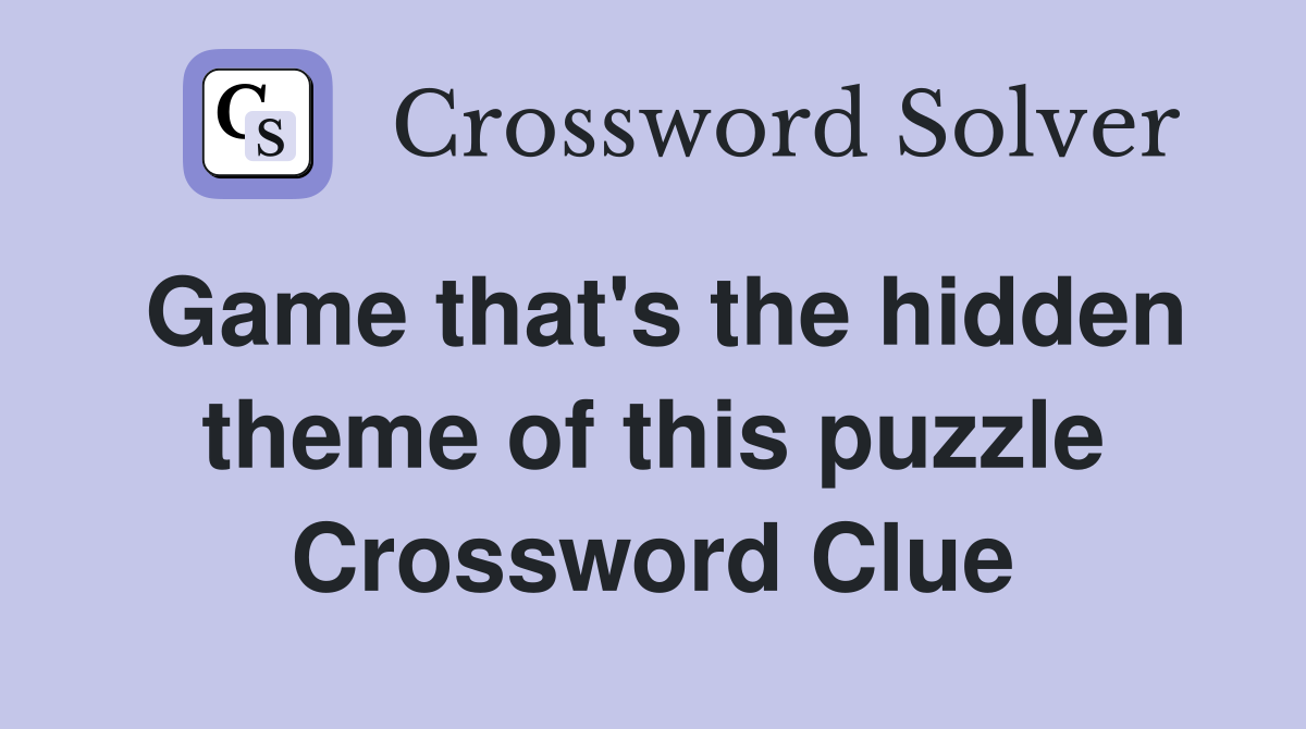 Game that's the hidden theme of this puzzle Crossword Clue