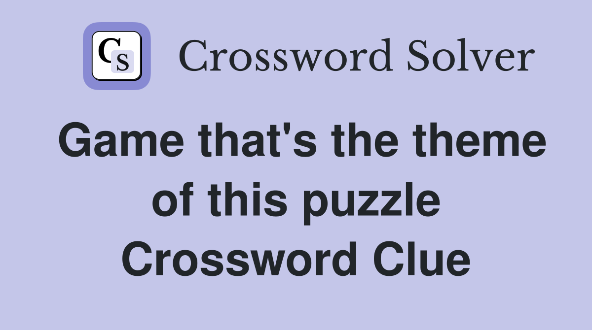 Game that's the theme of this puzzle Crossword Clue