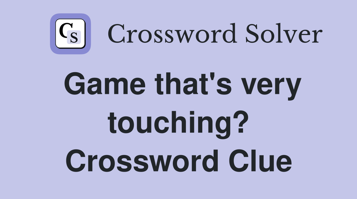Game that's very touching? Crossword Clue