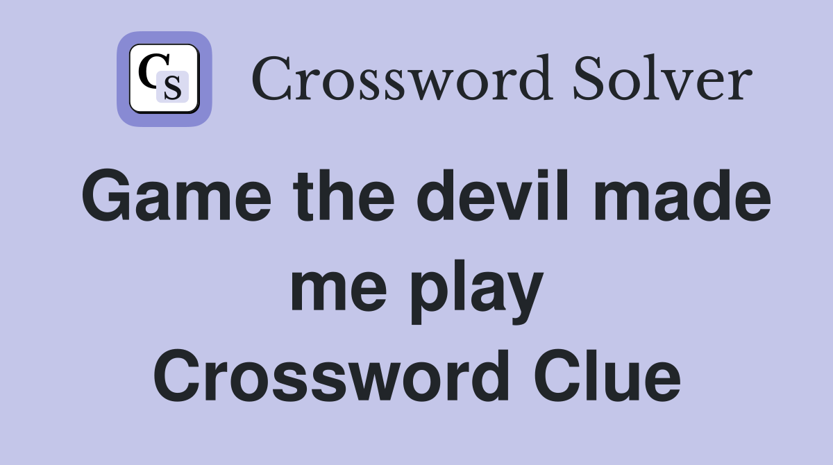 Game the devil made me play Crossword Clue