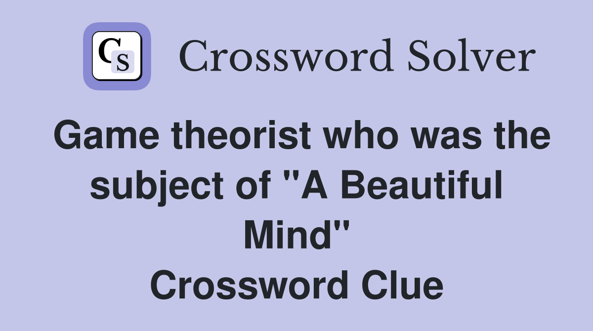 Game theorist who was the subject of "A Beautiful Mind" Crossword Clue