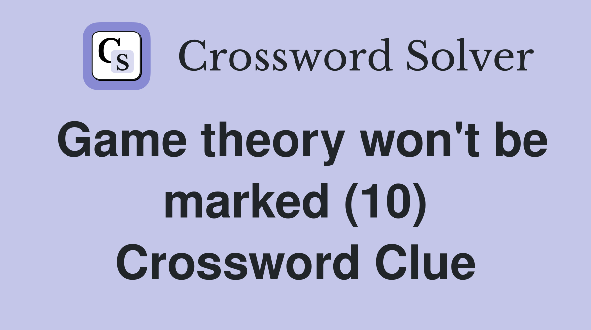 Game theory won't be marked (10) Crossword Clue