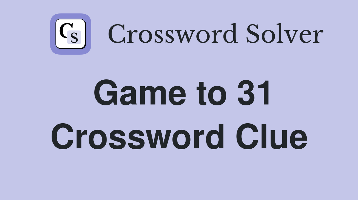 Game to 31 Crossword Clue