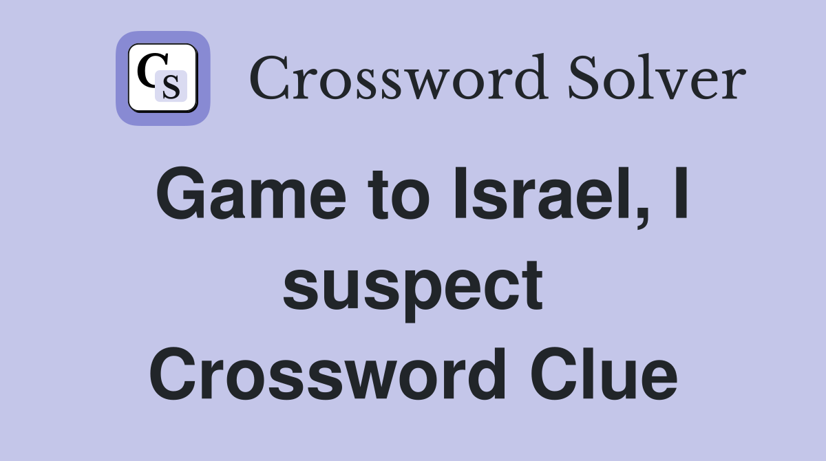 Game to Israel, I suspect Crossword Clue