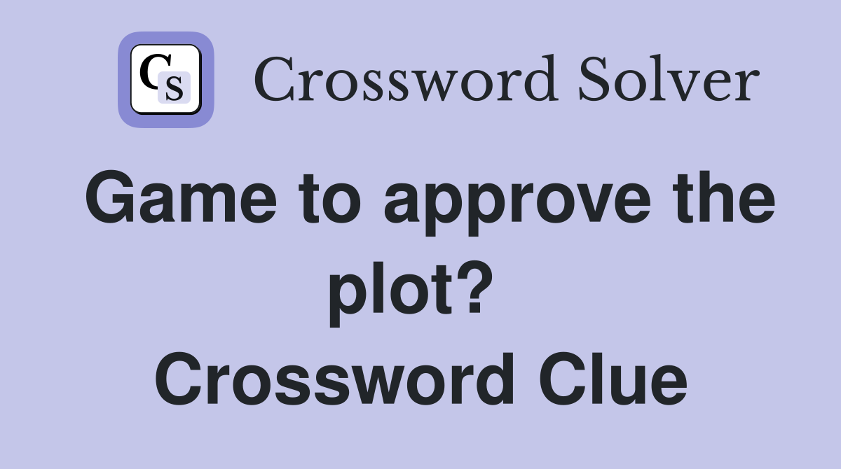 Game to approve the plot?  Crossword Clue