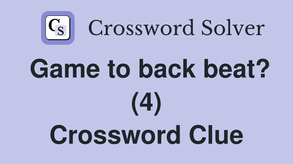 Game to back beat? (4) Crossword Clue