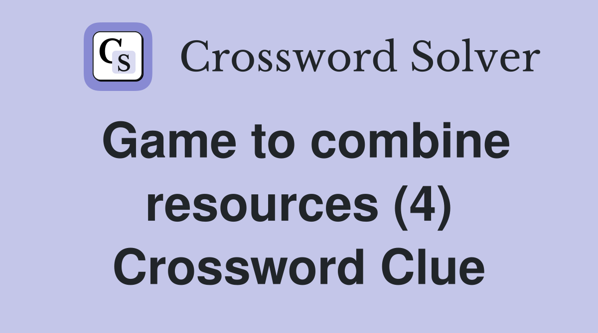 Game to combine resources (4) Crossword Clue